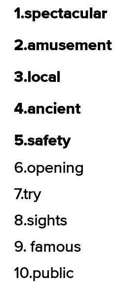 Fill in: sights, amusement, try, ancient, local, public, spectacular, safety, opening, famous.1 Turg