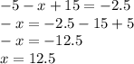 -5-x+15 =- 2.5\\-x = -2.5-15+5\\-x = -12.5\\x=12.5