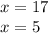 x = 17 \\ x = 5