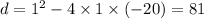 d = {1}^{2} - 4 \times 1 \times ( - 20) = 81