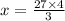 x = \frac{27 \times4 }{3}