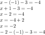 x - ( - 1) - 3 = - 4 \\ x + 1 - 3 = - 4 \\ x - 2 = - 4 \\ x = - 4 + 2 \\ x = - 2 \\ - 2 - ( - 1) - 3 = - 4