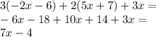 3( - 2x - 6) + 2(5x + 7) + 3x = \\ - 6x - 18 + 10x + 14 + 3x = \\ 7x - 4