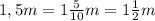 1,5m = 1\frac{5}{10} m = 1\frac{1}{2} m