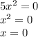 5x {} {}^{2} = 0 \\ x {}^{2} = 0 \\ x = 0