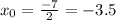 x _0 = \frac{ - 7}{2} = - 3.5