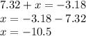 7.32 + x = - 3.18 \\ x = - 3.18 - 7.32 \\ x = - 10.5