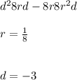 d {}^{2} 8rd - 8r8r {}^{2} d \\ \\ r = \frac{1}{8} \\ \\ \\ d = - 3