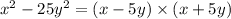 x ^{2} - 25y ^{2} = (x - 5y) \times (x + 5y)