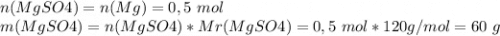 n(MgSO4)=n(Mg)=0,5\ mol\\m(MgSO4)=n(MgSO4)*Mr(MgSO4)=0,5\ mol*120 g/mol=60\ g