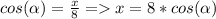 cos(\alpha )=\frac{x}{8} =x=8*cos(\alpha )