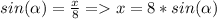 sin(\alpha )=\frac{x}{8} = x=8*sin(\alpha )\\