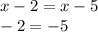 x - 2 = x - 5 \\ - 2 = - 5