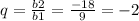 q=\frac{b2}{b1} =\frac{-18}{9} =-2