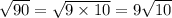 \sqrt{90} = \sqrt{9 \times 10} = 9 \sqrt{10}