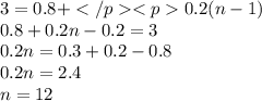 3 = 0.8 + 0.2(n - 1) \\ 0.8 + 0.2n - 0.2 = 3 \\ 0.2n = 0.3 + 0.2 - 0.8 \\ 0.2n =2.4 \\ n = 12