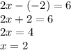 2x - ( - 2) = 6 \\ 2x + 2 = 6 \\ 2x = 4 \\ x = 2