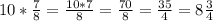 10*\frac{7}{8} =\frac{10*7}{8}=\frac{70}{8} =\frac{35}{4}=8\frac{3}{4}