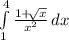 \int\limits^4_1 {\frac{1+\sqrt[]{x}}{ x^{2}} } \, dx