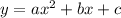 y = ax {}^{2} + bx + c