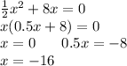 \frac{1}{2} {x}^{2} + 8x = 0 \\ x(0.5x + 8) = 0 \\ x = 0 \: \: \: \: \: \: \: \: 0.5x = - 8 \\ \: \: \: \: \: \: \: \: \: \: \: \: \: \: \: \: \: x = - 16