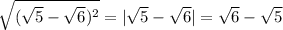 \sqrt{(\sqrt{5}-\sqrt{6} )^{2}} =|\sqrt{5} -\sqrt{6}|=\sqrt{6}-\sqrt{5}