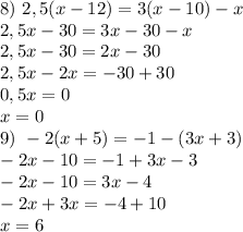 8) \ 2,5(x-12)=3(x-10)-x\\2,5x-30=3x-30-x\\2,5x-30=2x-30\\2,5x-2x=-30+30\\0,5x=0\\x=0\\9) \ -2(x+5)=-1-(3x+3)\\-2x-10=-1+3x-3\\-2x-10=3x-4\\-2x+3x=-4+10\\x=6