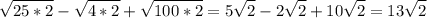 \displaystyle \sqrt{25*2}-\sqrt{4*2}+\sqrt{100*2}=5\sqrt{2}-2\sqrt{2}+10\sqrt{2}=13\sqrt{2}