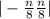 | - \frac{n}{8} \frac{n}{8} |