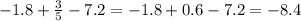 - 1.8 + \frac{3}{5} - 7.2 = - 1.8 + 0.6 - 7.2 = - 8.4