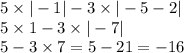 5 \times | - 1| - 3 \times | - 5 - 2| \\ 5 \times 1 - 3 \times | - 7| \\ 5 - 3 \times 7 = 5 - 21 = - 16