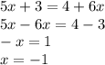 5x + 3 = 4 + 6x \\ 5x - 6x = 4 - 3 \\ - x = 1 \\ x = - 1