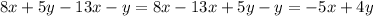 8x + 5y - 13x - y = 8x - 13x + 5y - y = - 5x + 4y