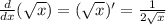 \frac{d}{dx} ( \sqrt{x} ) = ( \sqrt{x} )' = \frac{1}{2 \sqrt{x} }