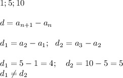 1; 5; 10 \\ \\ d=a_{n+1}-a_n \\ \\ d_1=a_2-a_1; \ \ d_2=a_3-a_2 \\ \\ d_1=5-1=4; \ \ \ d_2 = 10-5 =5 \\ d_1\neq d_2