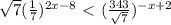 \sqrt{7} (\frac{1}{7})^{2x-8}\ \textless \ (\frac{343}{\sqrt{7} } )^{-x+2}