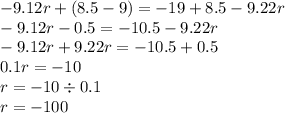 - 9.12r +( 8.5 - 9) = - 19 + 8.5 - 9.22r \\ - 9.12r - 0.5 = - 10.5 - 9.22r \\ - 9.12r + 9.22r = - 10.5 + 0.5 \\ 0.1r = - 10 \\ r = - 10 \div 0.1 \\ r = - 100