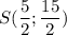 S(\dfrac{5}{2};\dfrac{15}{2})