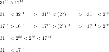 31^{11} \wedge 17^{14} \\ \\ 31^{11} < 32^{11} \ \ = \ \ 31^{11} \ \ 31^{11}16^{14} \ \ = \ \ 17^{14} (2^4)^{14} \ \ = \ \ 17^{14} 2^{56} \\ \\ 31^{11}