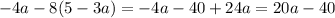 - 4a - 8(5 - 3a) = - 4a - 40 + 24a = 20a - 40