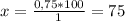 x=\frac{0,75*100}{1}=75