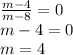 \frac{m - 4}{m - 8} = 0 \\ m - 4 = 0 \\ m = 4