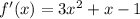 f'(x) = 3{x}^{2} + x - 1