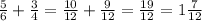 \frac{5}{6} + \frac{3}{4} = \frac{10}{12} + \frac{9}{12} = \frac{19}{12} = 1 \frac{7}{12}