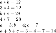 a*b=12\\3*4=12\\b*c=28\\4*7=28\\a=3 ; b=4;c=7\\a+b+c=3+4+7=14