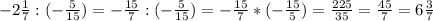 -2\frac{1}{7} : (-\frac{5}{15})=-\frac{15}{7} : (-\frac{5}{15}) = -\frac{15}{7} * (-\frac{15}{5}) = \frac{225}{35} = \frac{45}{7} = 6\frac{3}{7}