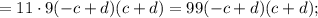 =11 \cdot 9(-c+d)(c+d)=99(-c+d)(c+d);