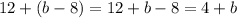 12 + (b - 8) = 12 + b - 8 = 4 + b