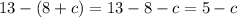 13 - (8 + c) = 13 - 8 - c = 5 - c