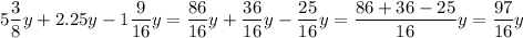 5\dfrac{3}{8}y+2.25y-1\dfrac{9}{16}y = \dfrac{86}{16}y+\dfrac{36}{16}y-\dfrac{25}{16}y=\dfrac{86+36-25}{16}y = \dfrac{97}{16}y